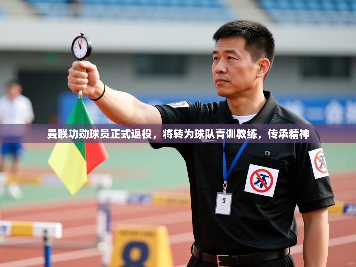 云开体育app登录入口-曼联功勋球员正式退役，将转为球队青训教练，传承精神  第2张