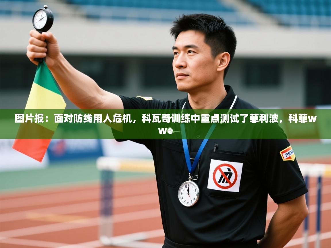 开云体育app官网入口-图片报:面对防线用人危机,科瓦奇训练中重点测试了菲利波,科菲wwe 第2张