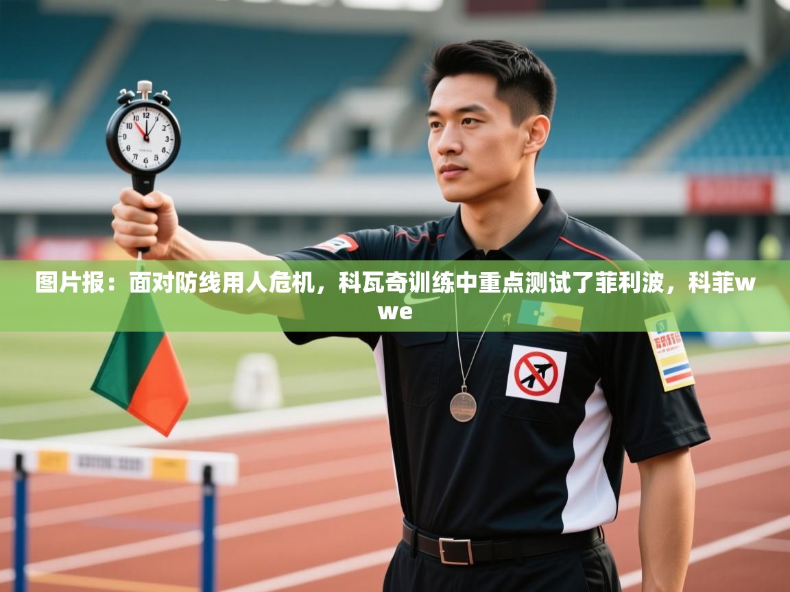 开云体育app官网入口-图片报:面对防线用人危机,科瓦奇训练中重点测试了菲利波,科菲wwe 第4张
