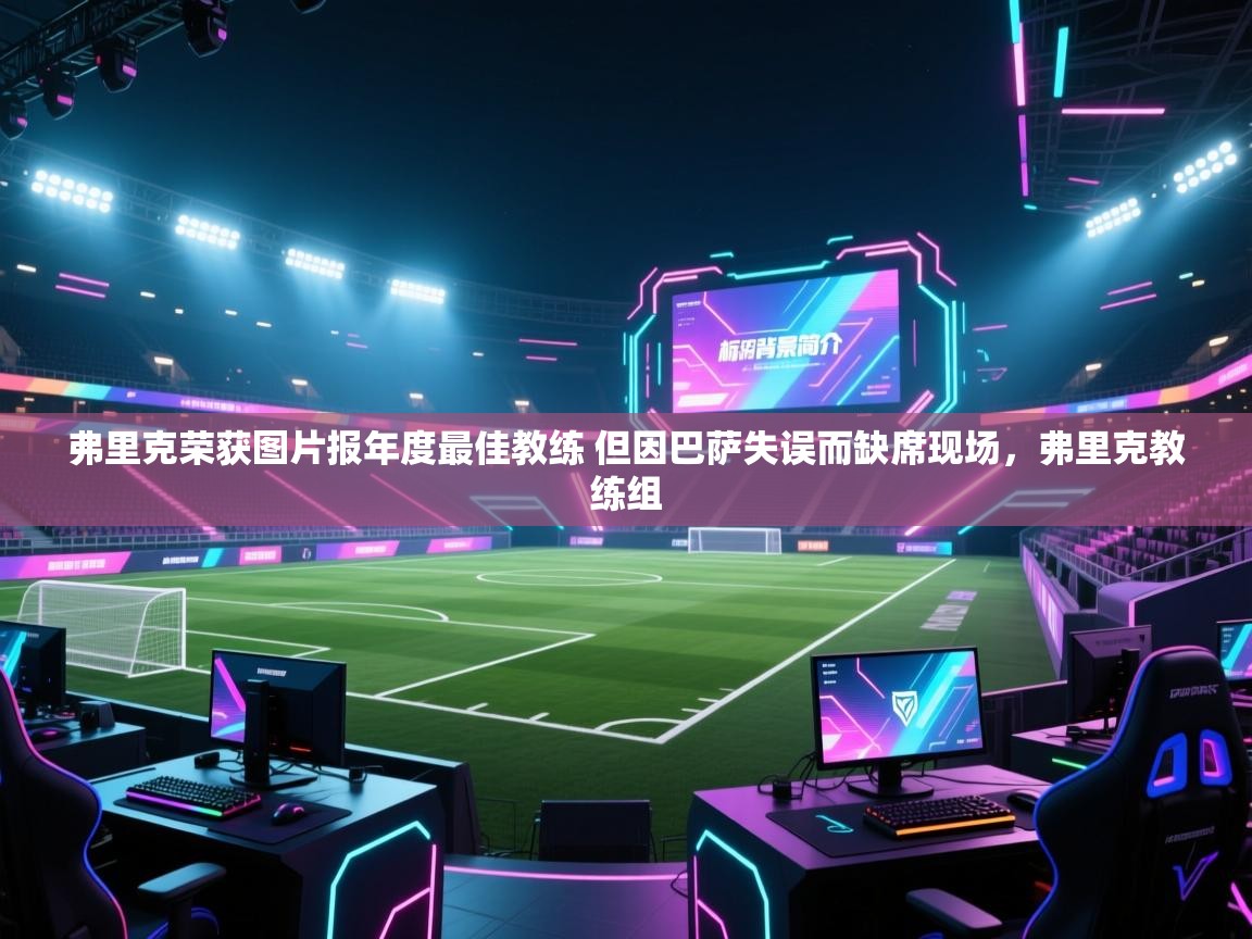 kaiyun-弗里克荣获图片报年度最佳教练 但因巴萨失误而缺席现场，弗里克教练组  第3张