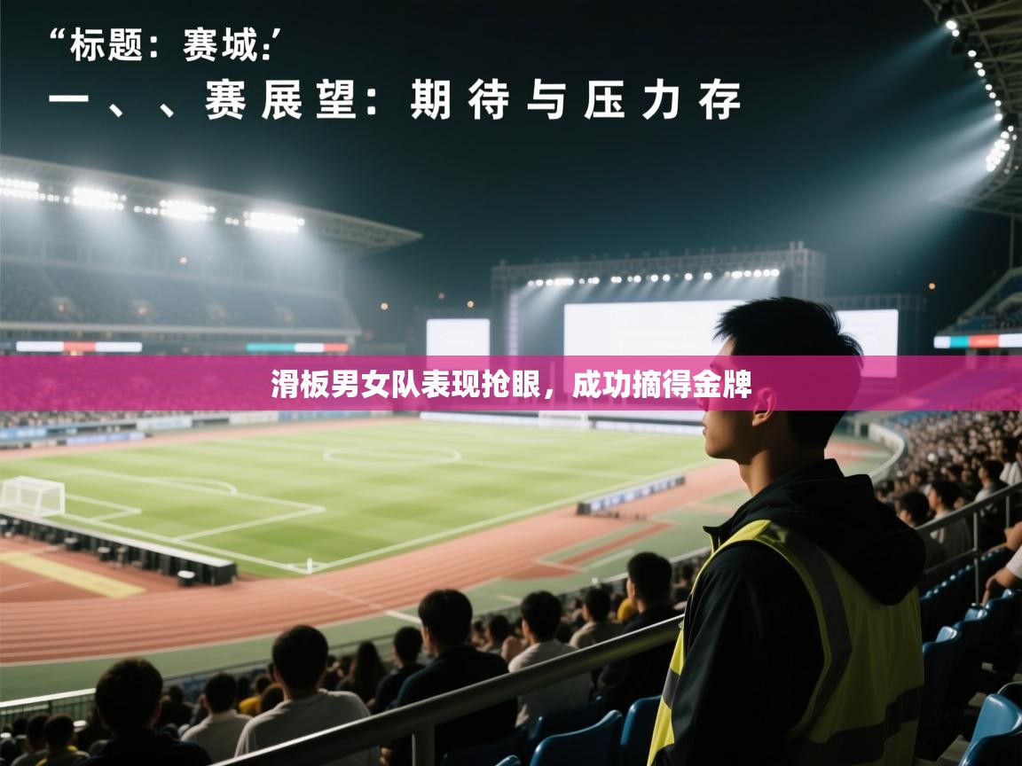 开云体育登录入口-滑板男女队表现抢眼,成功摘得金牌 第3张